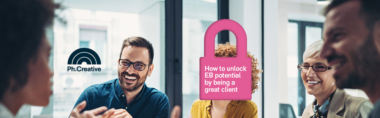 How to unlock EB potential by being a great client How to unlock EB potential by being a great client